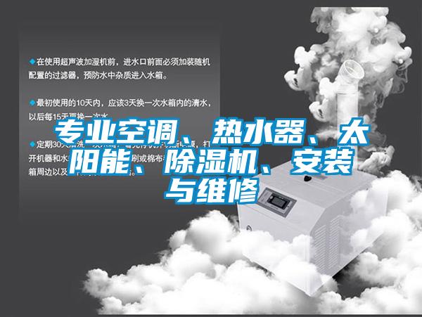 專業(yè)空調(diào)、熱水器、太陽能、除濕機(jī)、安裝與維修