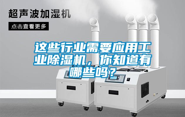 這些行業(yè)需要應(yīng)用工業(yè)除濕機(jī)，你知道有哪些嗎？