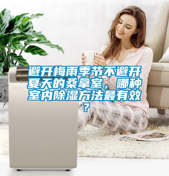 避開梅雨季節(jié)不避開夏天的桑拿室，哪種室內(nèi)除濕方法最有效？