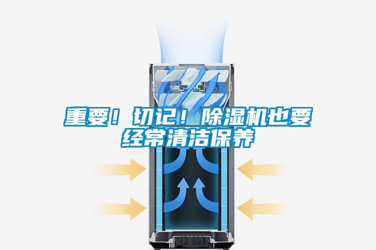 重要！切記！除濕機也要經(jīng)常清潔保養(yǎng)