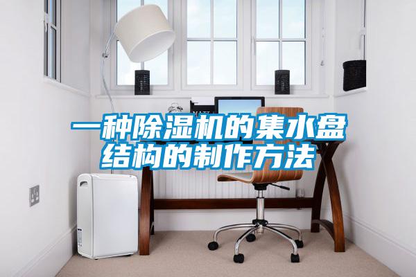 一種除濕機(jī)的集水盤(pán)結(jié)構(gòu)的制作方法
