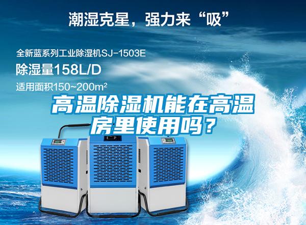 高溫除濕機(jī)能在高溫房里使用嗎？