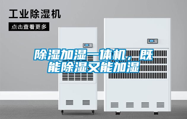 除濕加濕一體機(jī)，既能除濕又能加濕