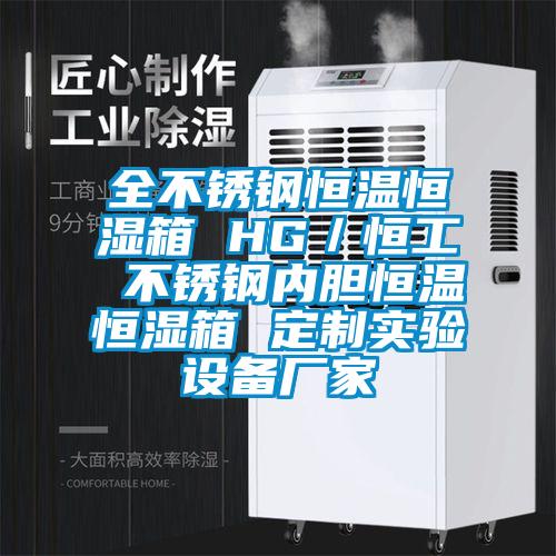 全不銹鋼恒溫恒濕箱 HG／恒工 不銹鋼內(nèi)膽恒溫恒濕箱 定制實驗設(shè)備廠家