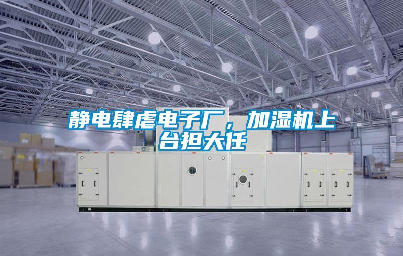 靜電肆虐電子廠，加濕機上臺擔(dān)大任
