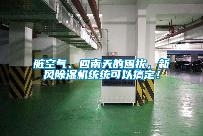 臟空氣、回南天的困擾，新風(fēng)除濕機統(tǒng)統(tǒng)可以搞定！