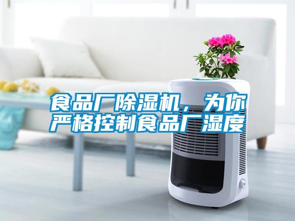 食品廠(chǎng)除濕機(jī)，為你嚴(yán)格控制食品廠(chǎng)濕度