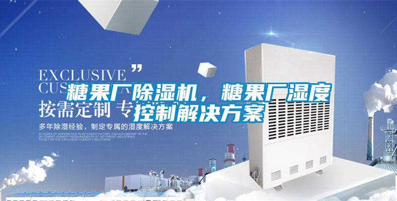 糖果廠除濕機，糖果廠濕度控制解決方案