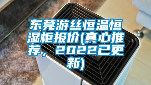 東莞游絲恒溫恒濕柜報價(真心推薦，2022已更新)