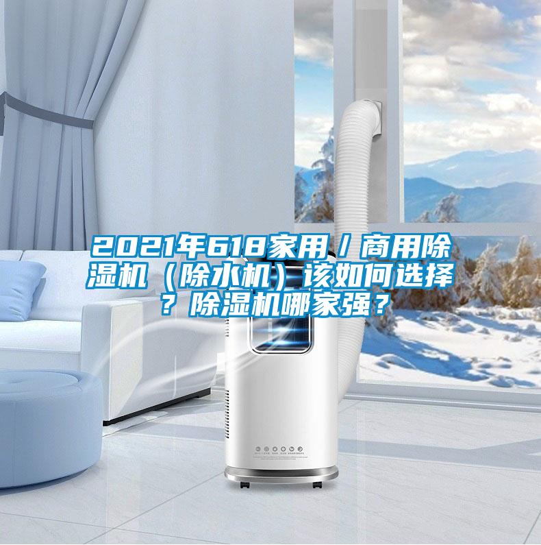 2021年618家用／商用除濕機(jī)（除水機(jī)）該如何選擇？除濕機(jī)哪家強(qiáng)？
