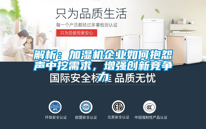 解析：加濕機企業(yè)如何抱怨聲中挖需求，增強創(chuàng)新競爭力