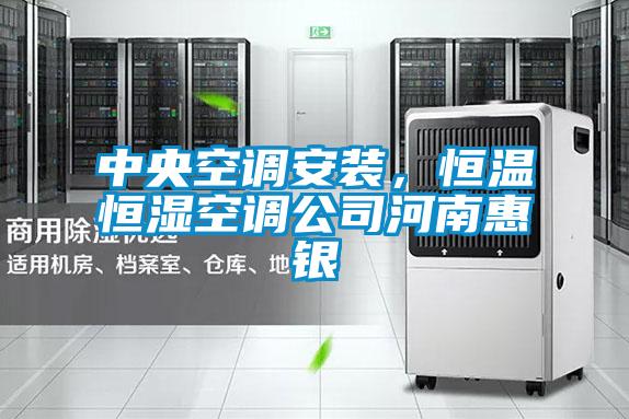 中央空調(diào)安裝，恒溫恒濕空調(diào)公司河南惠銀