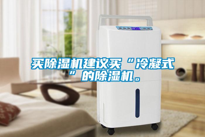 買除濕機建議買“冷凝式”的除濕機。