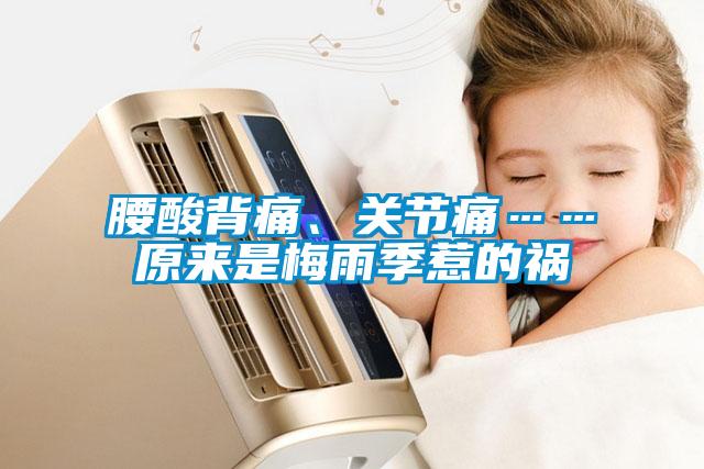 腰酸背痛、關(guān)節(jié)痛……原來是梅雨季惹的禍