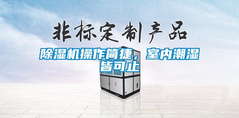 除濕機操作簡捷，室內(nèi)潮濕皆可止