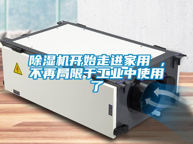 除濕機開始走進家用 ，不再局限于工業(yè)中使用了