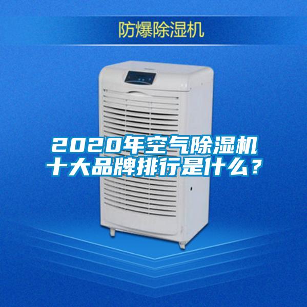 2020年空氣除濕機(jī)十大品牌排行是什么？