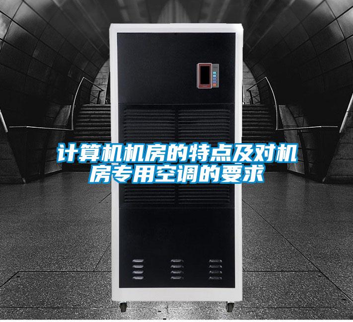 計(jì)算機(jī)機(jī)房的特點(diǎn)及對機(jī)房專用空調(diào)的要求
