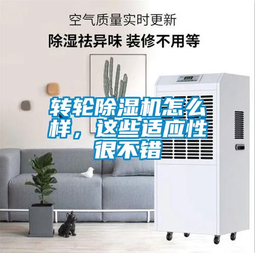 轉(zhuǎn)輪除濕機(jī)怎么樣，這些適應(yīng)性很不錯(cuò)