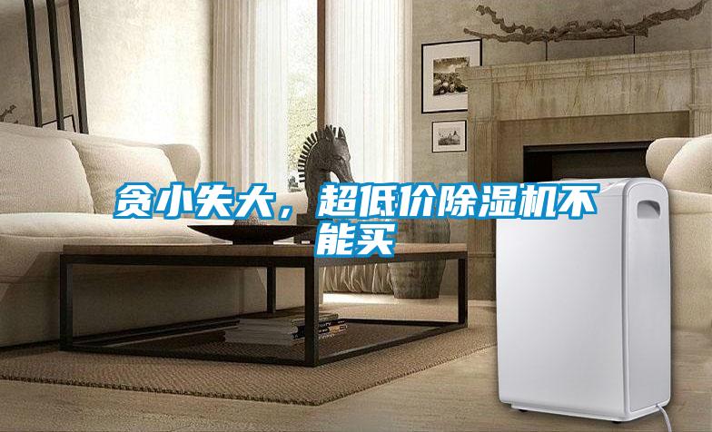 貪小失大，超低價除濕機(jī)不能買