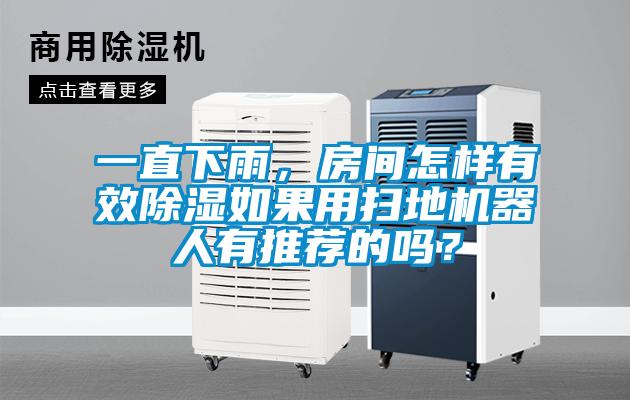 一直下雨，房間怎樣有效除濕如果用掃地機(jī)器人有推薦的嗎？