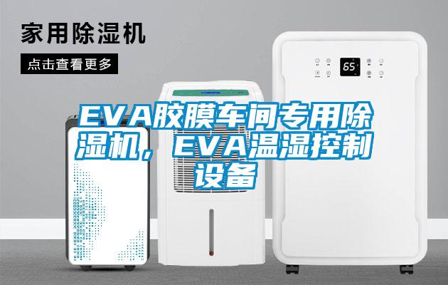 EVA膠膜車間專用除濕機(jī)，EVA溫濕控制設(shè)備
