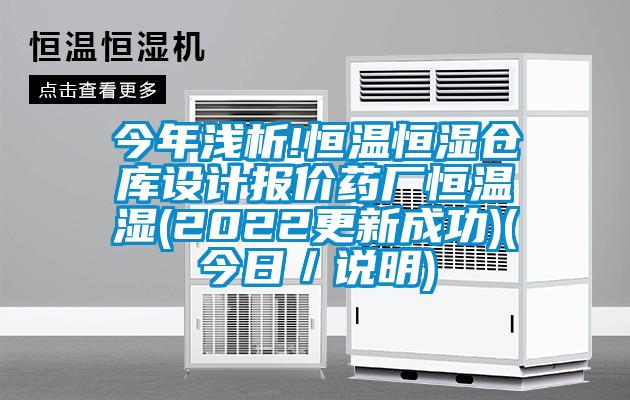 今年淺析!恒溫恒濕倉(cāng)庫(kù)設(shè)計(jì)報(bào)價(jià)藥廠恒溫濕(2022更新成功)(今日／說明)