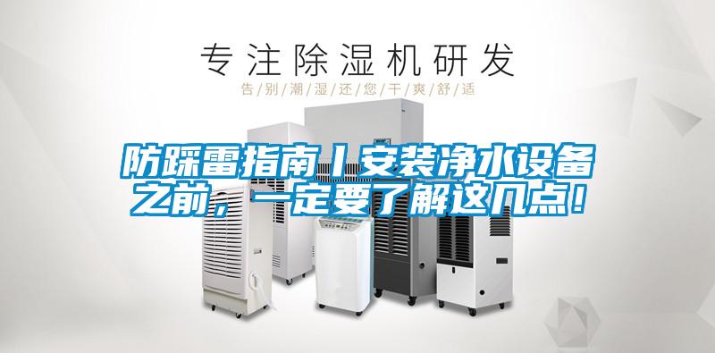 防踩雷指南丨安裝凈水設(shè)備之前，一定要了解這幾點(diǎn)！