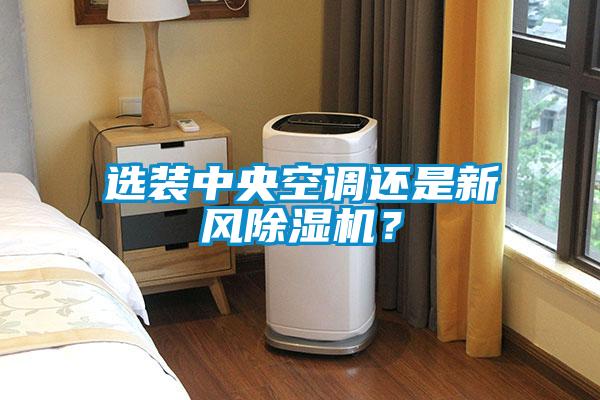 選裝中央空調(diào)還是新風除濕機？