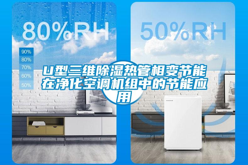 U型三維除濕熱管相變節(jié)能在凈化空調(diào)機組中的節(jié)能應(yīng)用