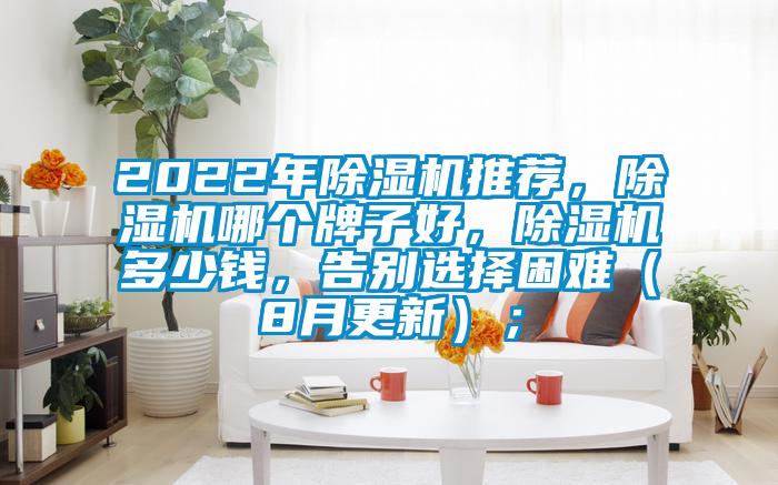 2022年除濕機(jī)推薦，除濕機(jī)哪個(gè)牌子好，除濕機(jī)多少錢，告別選擇困難（8月更新）；