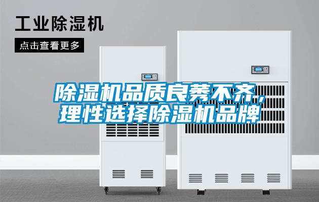 除濕機(jī)品質(zhì)良莠不齊，理性選擇除濕機(jī)品牌