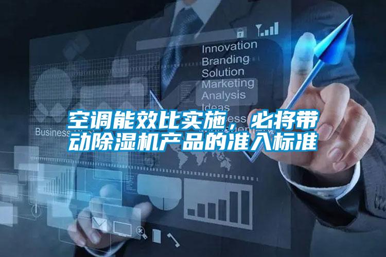 空調(diào)能效比實施，必將帶動除濕機(jī)產(chǎn)品的準(zhǔn)入標(biāo)準(zhǔn)