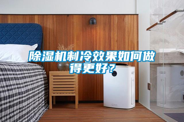 除濕機(jī)制冷效果如何做得更好？