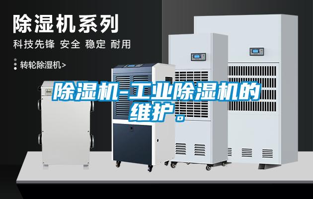 除濕機-工業(yè)除濕機的維護。