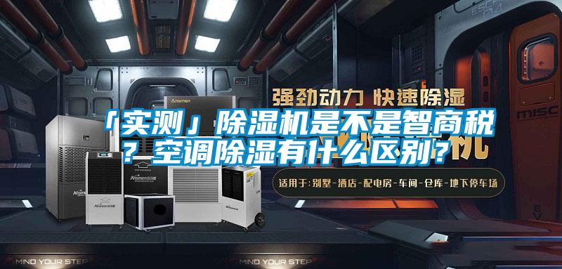 「實(shí)測(cè)」除濕機(jī)是不是智商稅？空調(diào)除濕有什么區(qū)別？