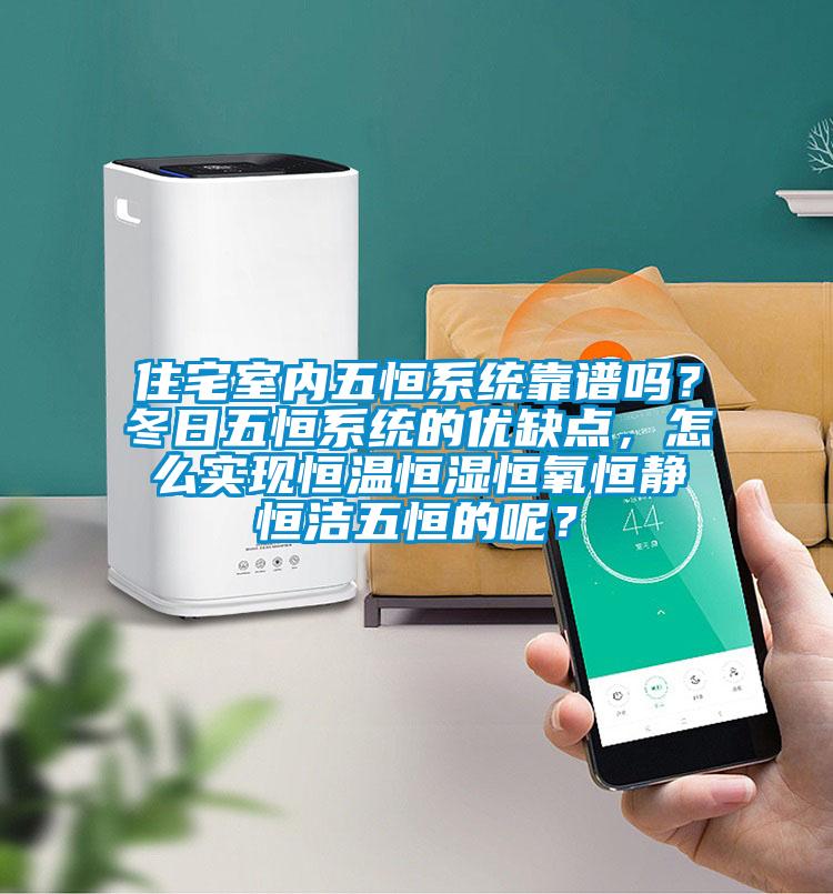 住宅室內(nèi)五恒系統(tǒng)靠譜嗎？冬日五恒系統(tǒng)的優(yōu)缺點(diǎn)，怎么實現(xiàn)恒溫恒濕恒氧恒靜恒潔五恒的呢？
