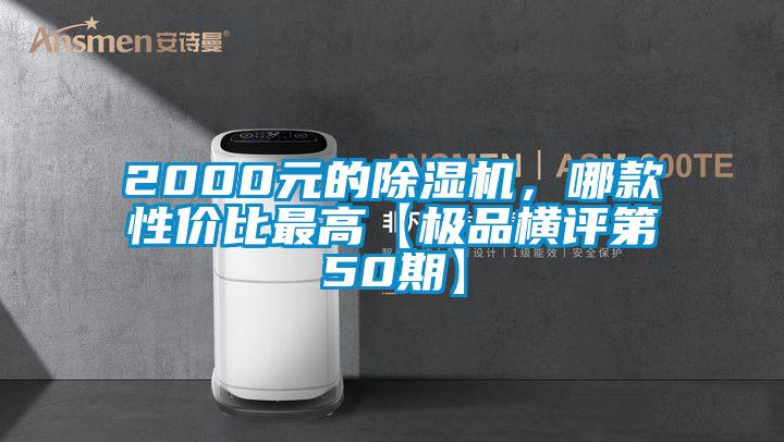 2000元的除濕機(jī)，哪款性?xún)r(jià)比最高【極品橫評(píng)第50期】