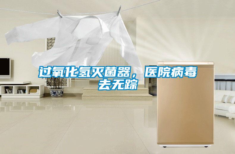 過(guò)氧化氫滅菌器，醫(yī)院病毒去無(wú)蹤