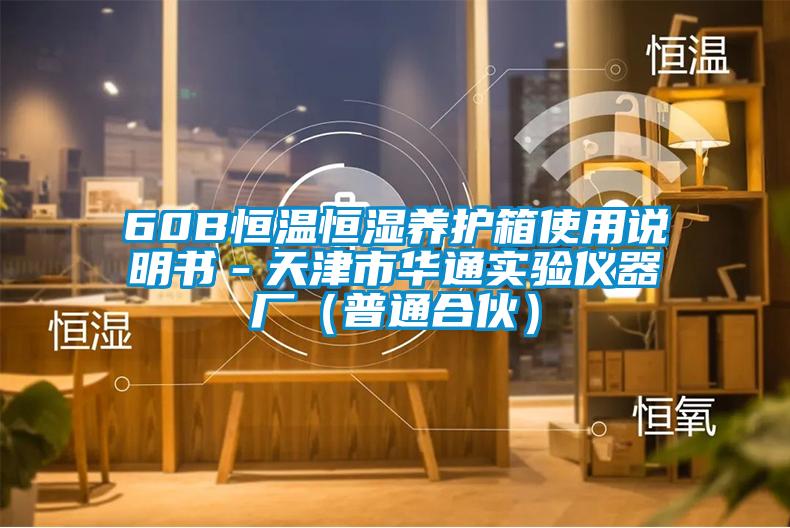 60B恒溫恒濕養(yǎng)護(hù)箱使用說明書－天津市華通實(shí)驗(yàn)儀器廠（普通合伙）