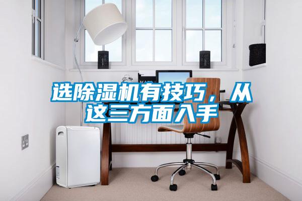 選除濕機有技巧，從這三方面入手