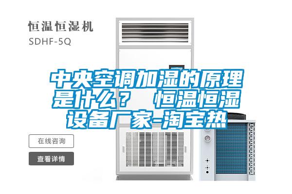 中央空調(diào)加濕的原理是什么？ 恒溫恒濕設(shè)備廠家-淘寶熱