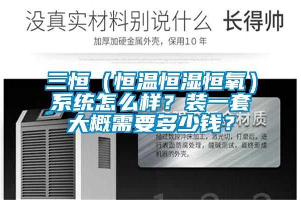 三恒（恒溫恒濕恒氧）系統(tǒng)怎么樣？裝一套大概需要多少錢？