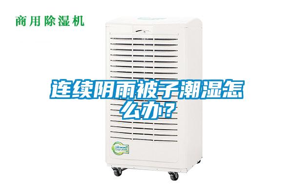 連續(xù)陰雨被子潮濕怎么辦？