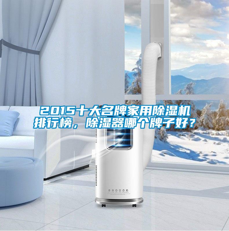 2015十大名牌家用除濕機排行榜，除濕器哪個牌子好？