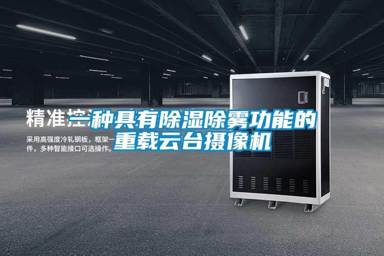 一種具有除濕除霧功能的重載云臺攝像機(jī)