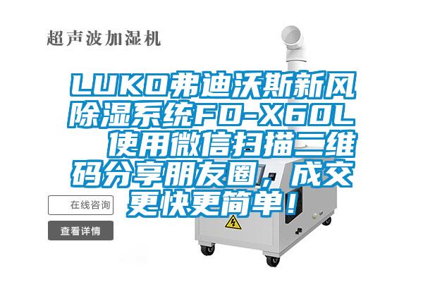 LUKO弗迪沃斯新風(fēng)除濕系統(tǒng)FD-X60L  使用微信掃描二維碼分享朋友圈，成交更快更簡(jiǎn)單！