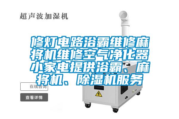 修燈電路浴霸維修麻將機維修空氣凈化器小家電提供浴霸、麻將機、除濕機服務