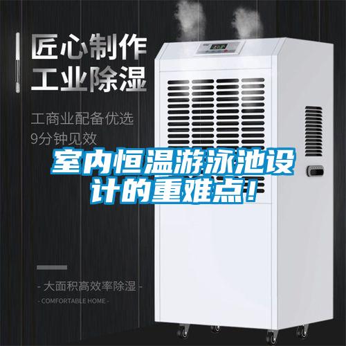 室內(nèi)恒溫游泳池設(shè)計(jì)的重難點(diǎn)！