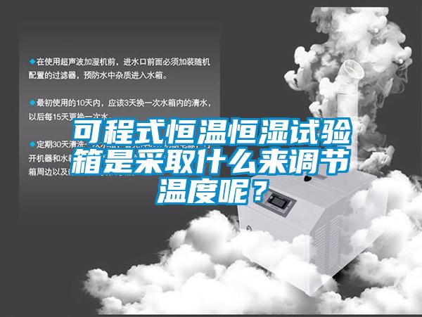 可程式恒溫恒濕試驗(yàn)箱是采取什么來調(diào)節(jié)溫度呢？